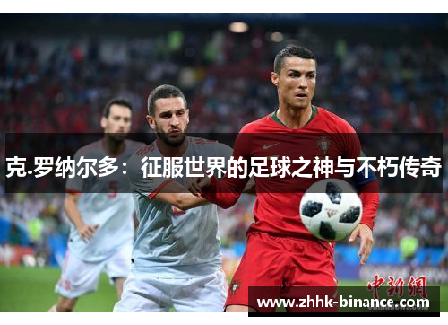 克.罗纳尔多：征服世界的足球之神与不朽传奇