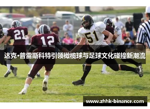 达克·普雷斯科特引领橄榄球与足球文化碰撞新潮流