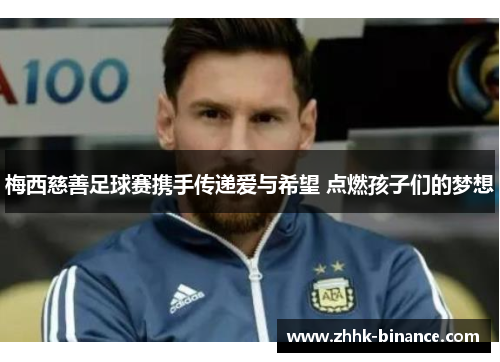 梅西慈善足球赛携手传递爱与希望 点燃孩子们的梦想